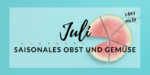 Juli – Saisonales Obst und Gemüse