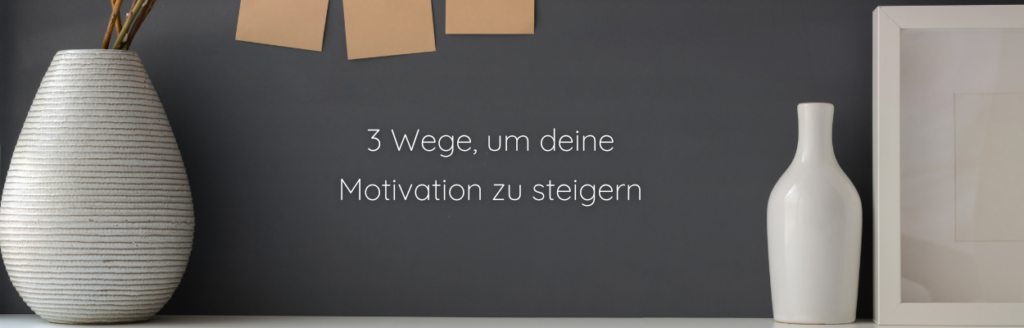 3 Wege, um deine Motivation zu steigern